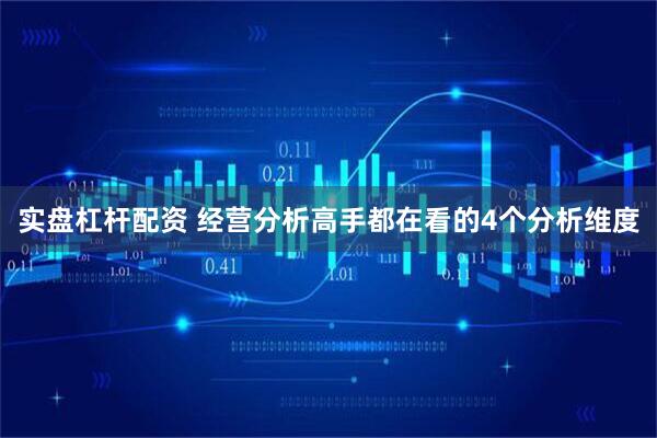 实盘杠杆配资 经营分析高手都在看的4个分析维度